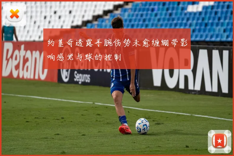 约基奇透露手腕伤势未愈缠绷带影响感觉与球的控制