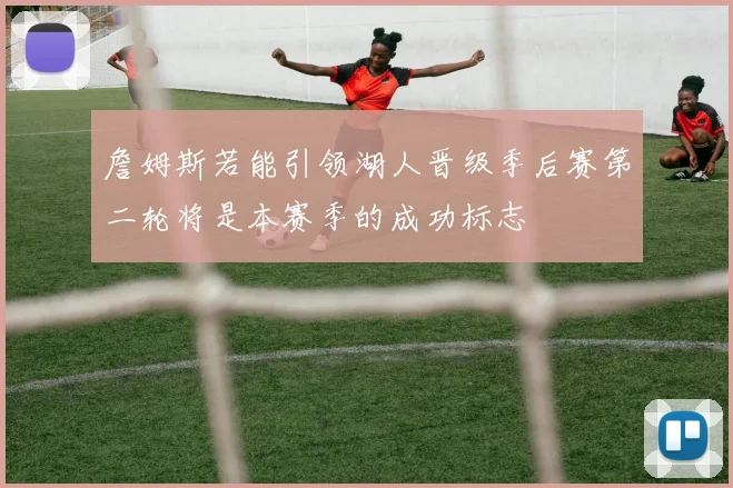 詹姆斯若能引领湖人晋级季后赛第二轮将是本赛季的成功标志