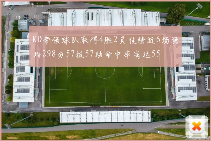 KD带领球队取得4胜2负佳绩近6场场均298分57板57助命中率高达55