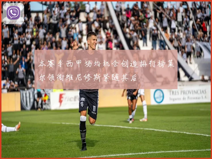 本赛季西甲场均机会创造排行榜莱尔领衔维尼修斯紧随其后